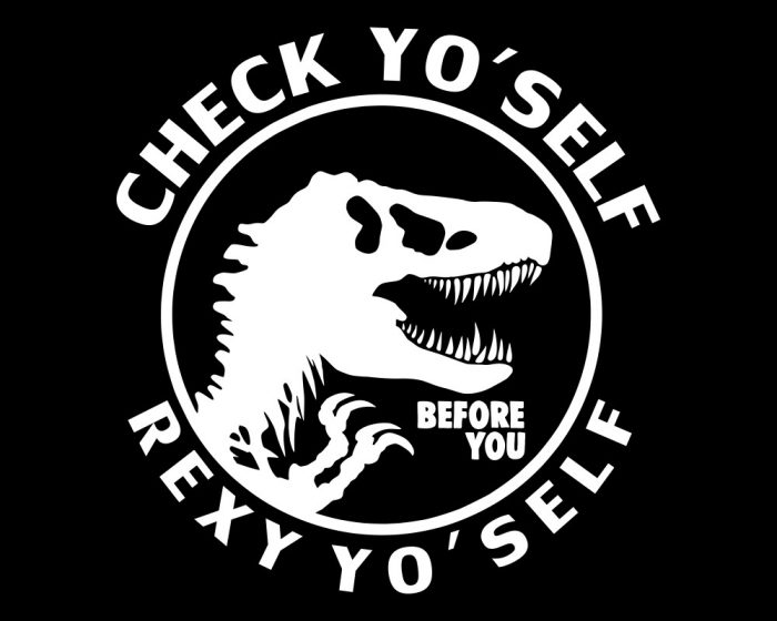 check yo self before you rex yo self